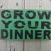 GROW YOUR DINNER Small Bright Green Distressed Wooden Handpainted Word Art Sign