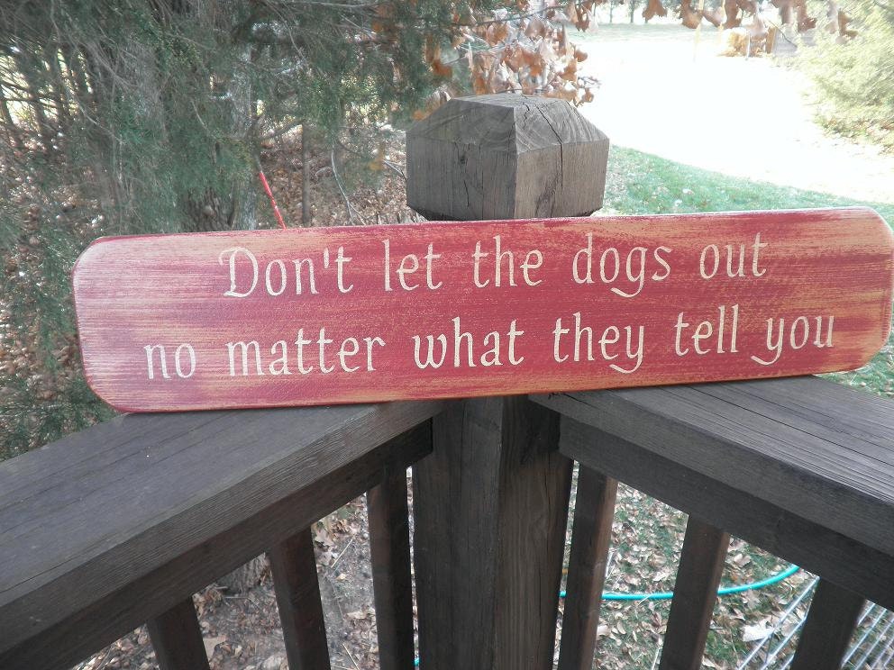 dog sign, dont let the dogs out  no matter what they tell you. wood sign , distressed sign, pet lover sign