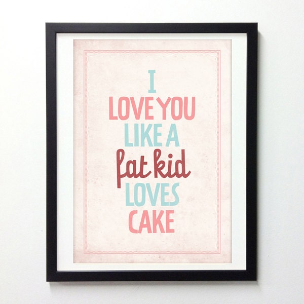 Typography quote poster - I love you like a fat kid loves cake - Vintage-style love print wall decor A3