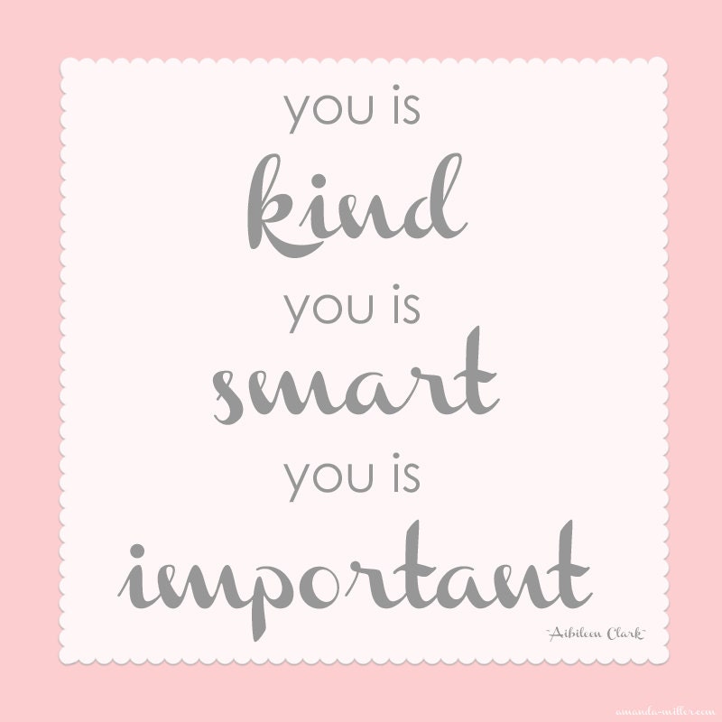 you is kind, you is smart, you is important