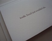 Letterpress TRUTHnote. Email just wouldn't do.
