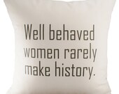 Well Behaved Women Rarely Make History - Cushion Cover - 18x18