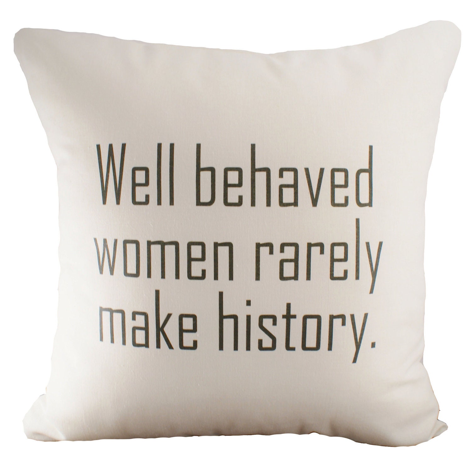 Well Behaved Women Rarely Make History - Cushion Cover - 18x18