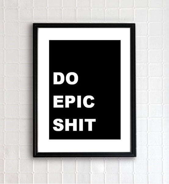 do epic shit. 8.5x11 quote poster print - FAST SHIPPING