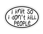 KNITTING BUMPER STICKER I Knit So I Don't Kill People - 4 "x 6 " funny oval decal for knitters eurostyle - flair for your car