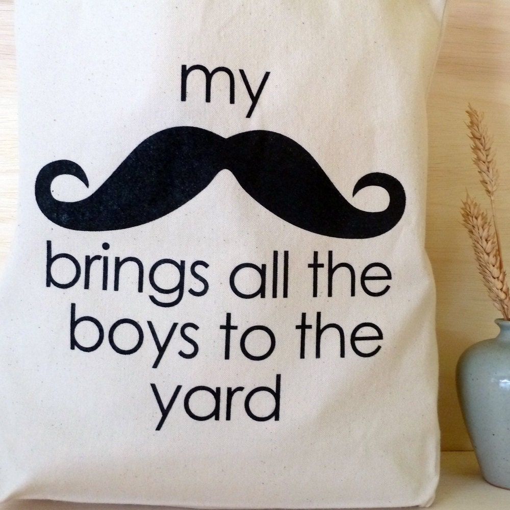 Tote Bag - My Mustache Brings All the Boys to the Yard