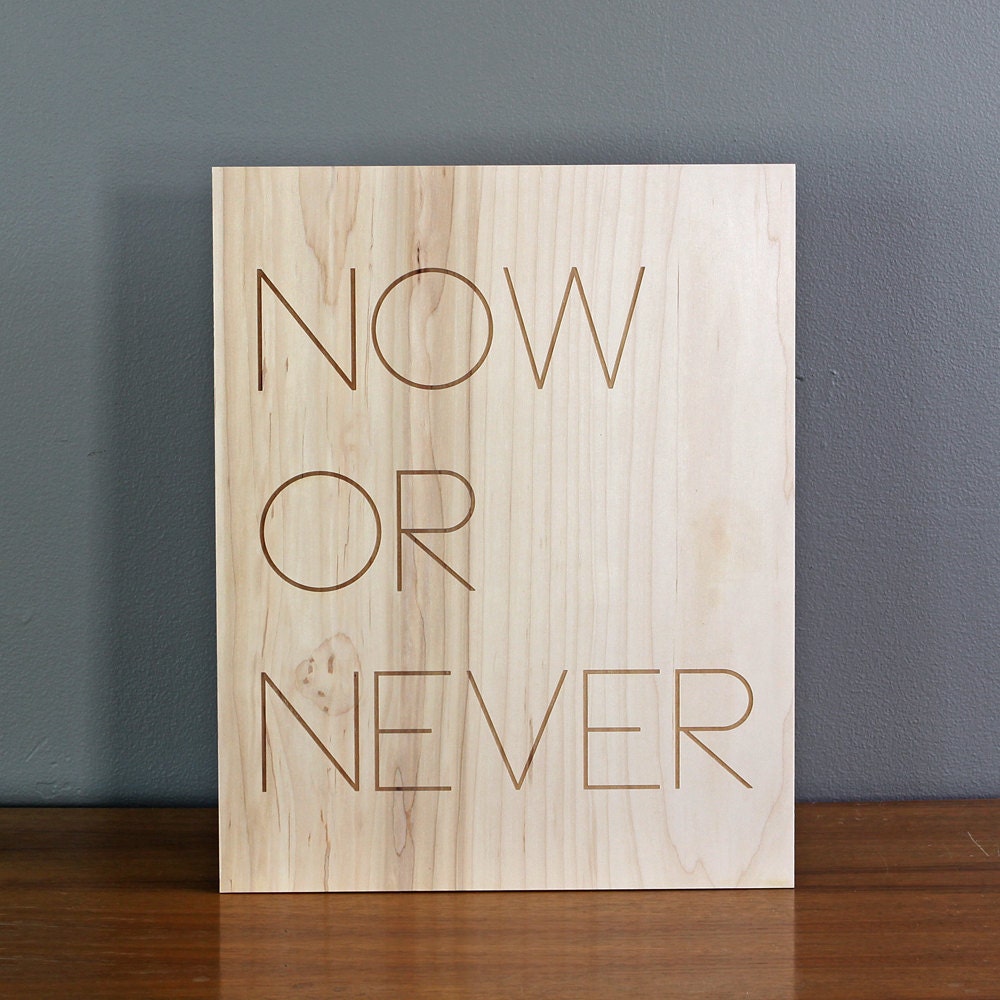 now or never poster - laser etched on maple ply - wall decoration for vintage or modern decor