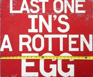 Last One in's a Rotten Egg 21x26