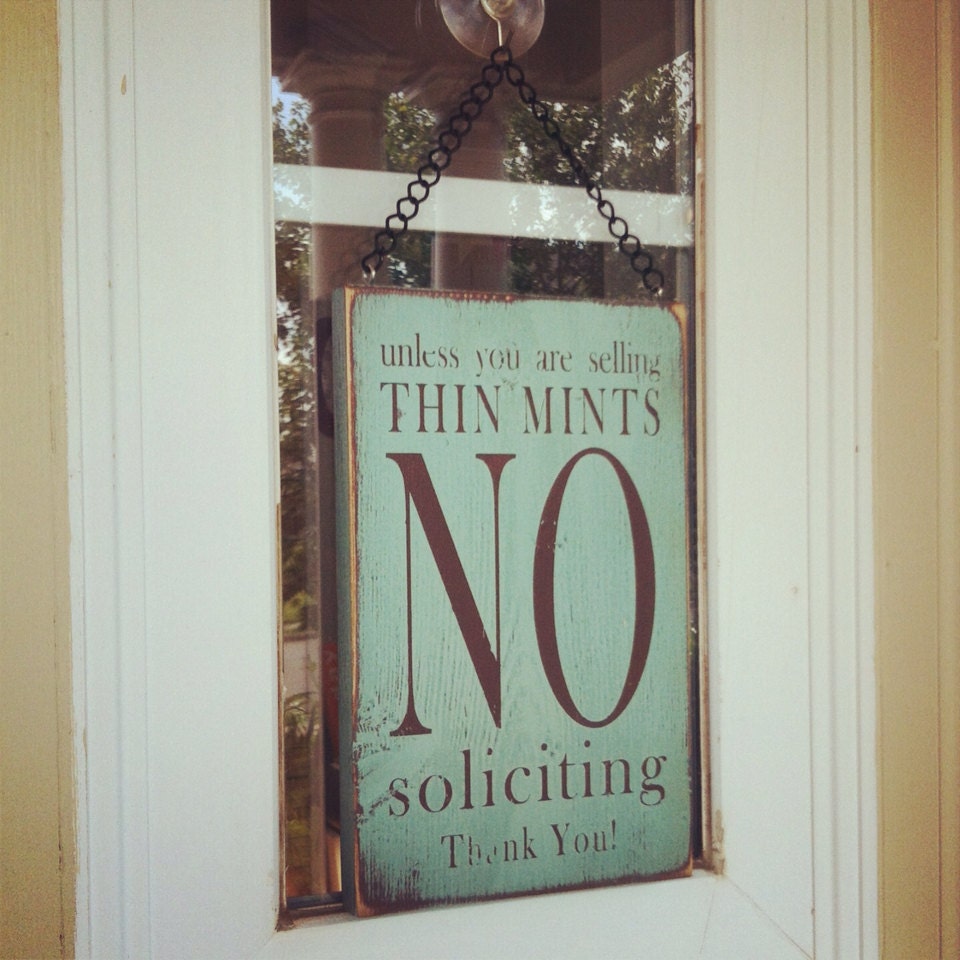 Unless you are selling Thin Mints No Soliciting - The Perfect Little Sign to Help Keep Away Uninvited Guests