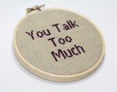 You Talk Too Much - Cross Stitch in hoop for hanging