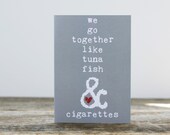 We Go Together Love Greeting Card - Tuna Fish & Cigarettes - Snarky Sarcastic Funny Gray Anniversary Wedding Valentines Day
