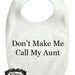 Dont Make Me Call My Aunt - Embroidered Baby Bib - Baby Shower Present