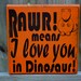 RAWR means I love you in Dinosaur Custom wood sign, wall art, Nursery Decor