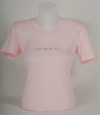Women's "not done yet" Pink Ribbon Breast Cancer Tribute T-shirt, Giftwrapped