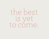 8x10 The Best is Yet to Come Print