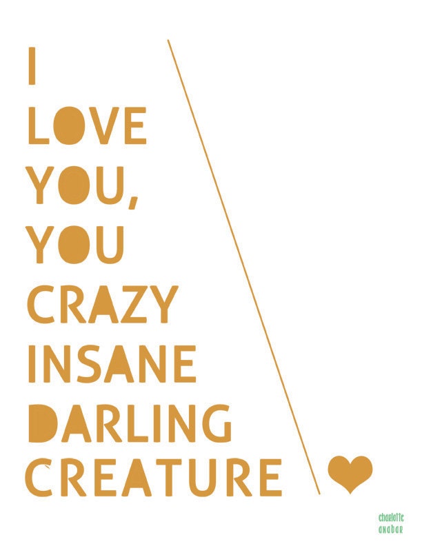 you're nuts but I love ya