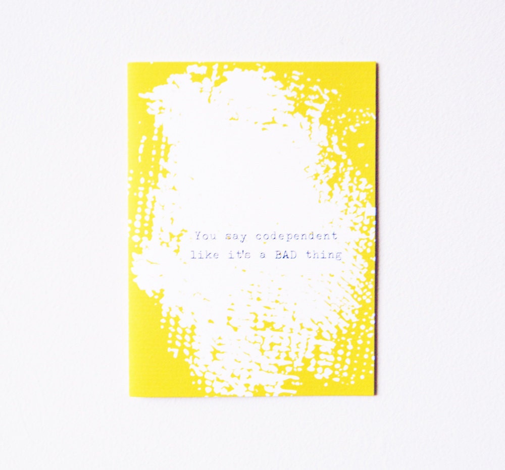 You say codependent like it's a BAD thing-Snarky Love Card