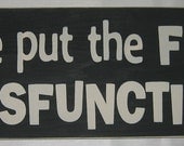 We put the FUN in DYSFUNCTIONAL, You Pick Color,  Sign, Decor
