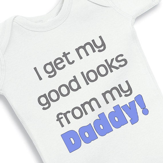I get my good looks from my Daddy -  personalized baby onesie