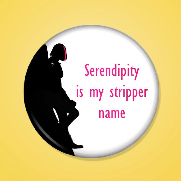 Serendipity is my stripper name