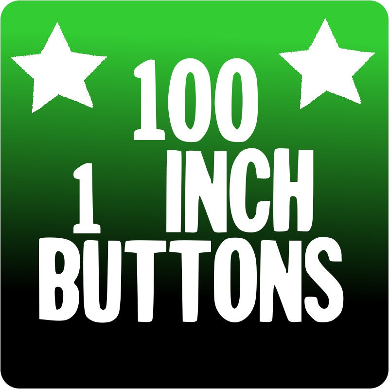 100 CUSTOM 1 inch PINBACK BUTTONS