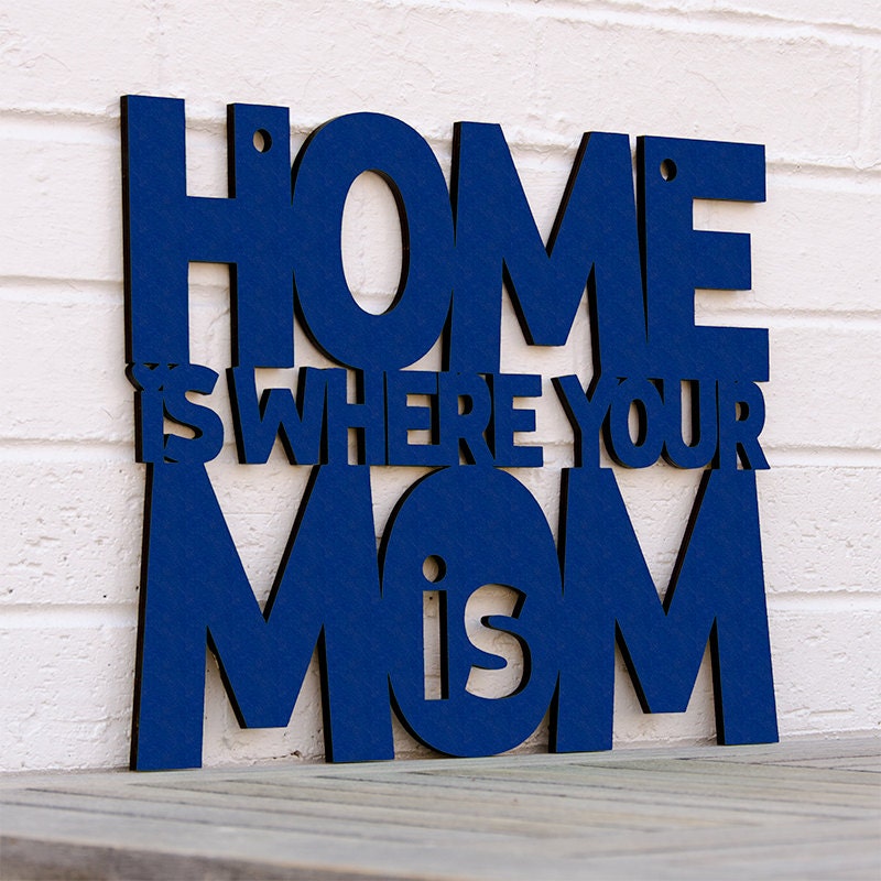 Home is Where your Mom is (home sweet home, gift for mom)