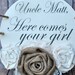 You customize wedding sign, Uncle  'Here comes your girl',Here she comes,custom wedding sign