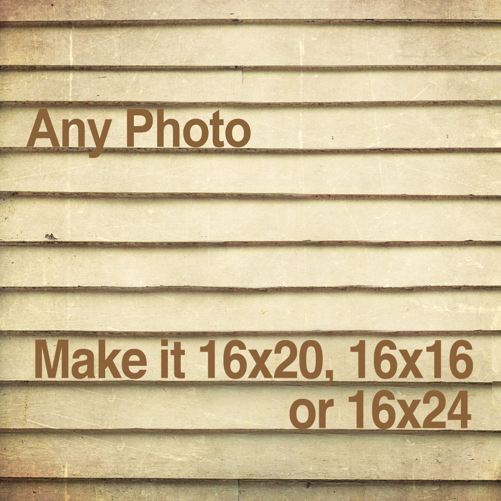 Make any photo 16x16, 16x20 or 16x24 Personalize it - Large art - Customize any photo, make it 16x16 , 16x20, 16x24