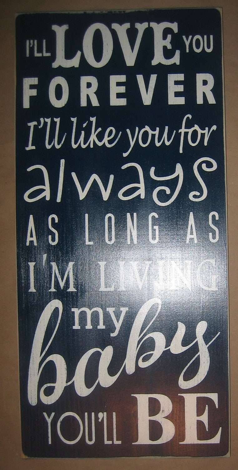 I'll love you forever, As long as I'm living my baby you'll be, Distressed,You Pick Color, Sign, Decor