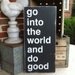 go into the world and do good - Distressed Sign in Black with White Vintage Style