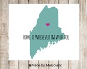 State Love Print " Maine " Home is Wherever I'm with you. Customizable Art Print