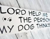 Funny dog lover sign  "Lord help me be the person my dog thinks I am" - all proceeds benefit local nonprofit animal outreach program