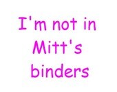 I'm not in Mitt's binders Baby/Toddler Onesie/Tshirt Many Sizes/Colors Free Shipping