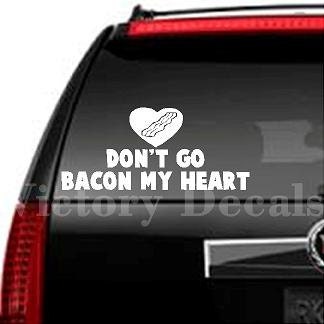 Don't Go Bacon My Heart - Vinyl Decal