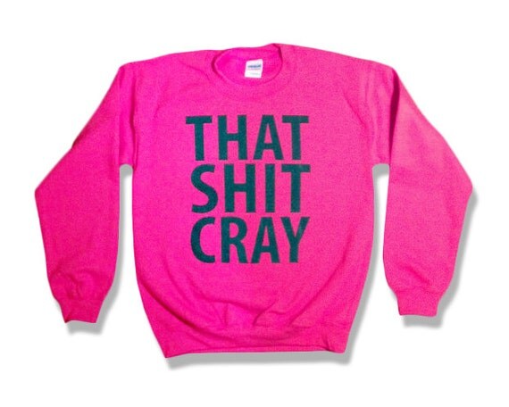 That Sh&% Cray PINK Sweatshirt mature Limited Print  003
