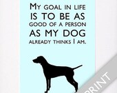 Dog Quotes Vizsla Print "My Goal In Life Is To Be As Good Of A Person As My Dog Thinks I Am."