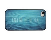 Iphone 4 4s and 5 case - sea iphone case - take me to the sea - quote iphone case - aqua iphone case - girly