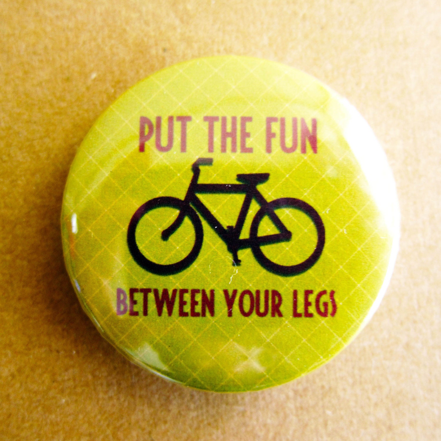Put the fun between your legs // Bicycle - 1.75" Badge / Pinback Button