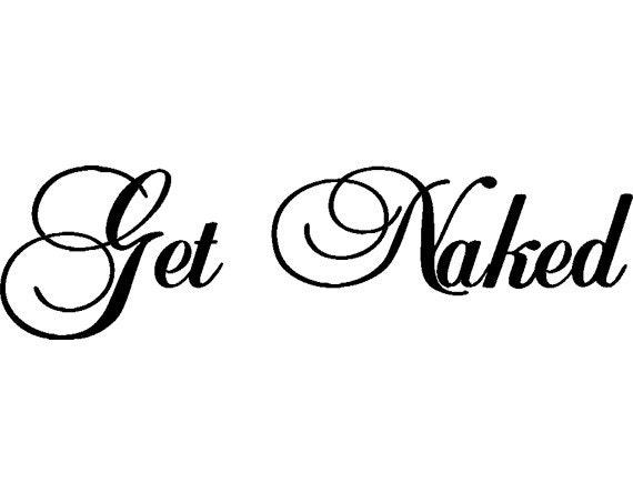 Bathroom, Bedroom, Shower, room Saying "Get Naked" quote wall Sticker Vinyl Decal 47" x 10 1/2"