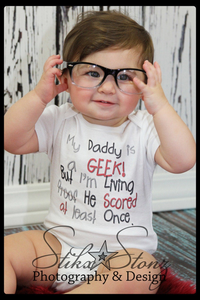 My Daddy is a Geek, But I'm Living Proof He Scored at Least Once - Funny Baby Onesie