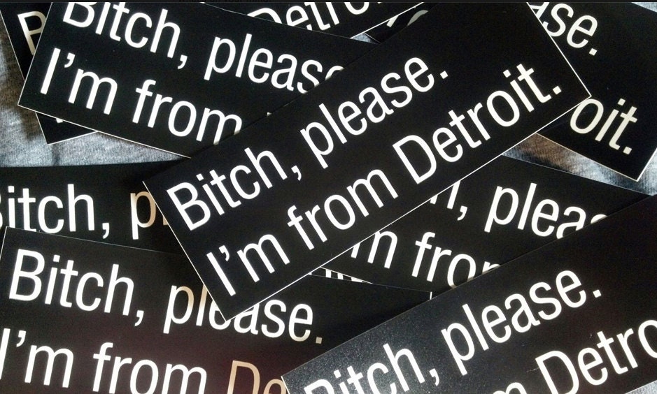 Bitch please. I'm from Detroit. sticker