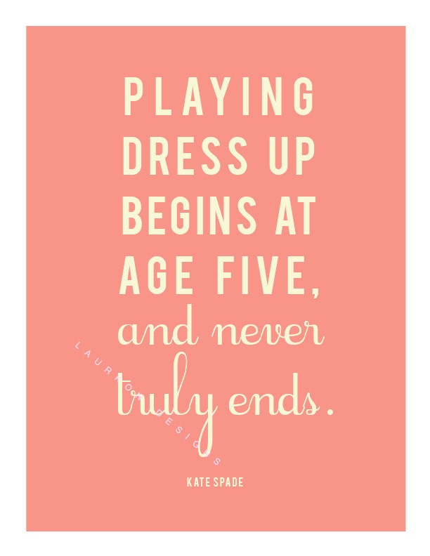 Printable. "Playing dress up begins at age 5 and never truly ends. "-Kate Spade. Pink.