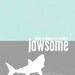 Shark Week Funny Humorous Poster Print - Today is Going to be Freakin' Jawsome - Aqua Gray Shark Week Print