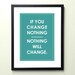 if you change nothing - nothing will change. 8.5x11 quote poster print - FAST SHIPPING