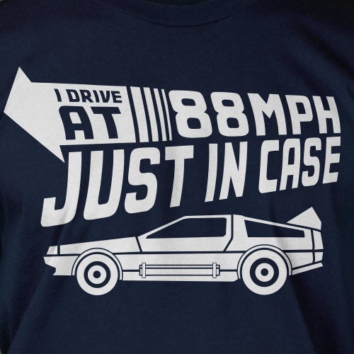 I Drive 88 MPH Just In Case Screen Printed T-Shirt Mens Ladies Womens Youth Kids Funny Geek Car Time Travel