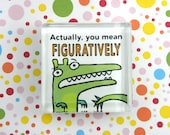 You mean FIGURATIVELY -- square glass monster magnet
