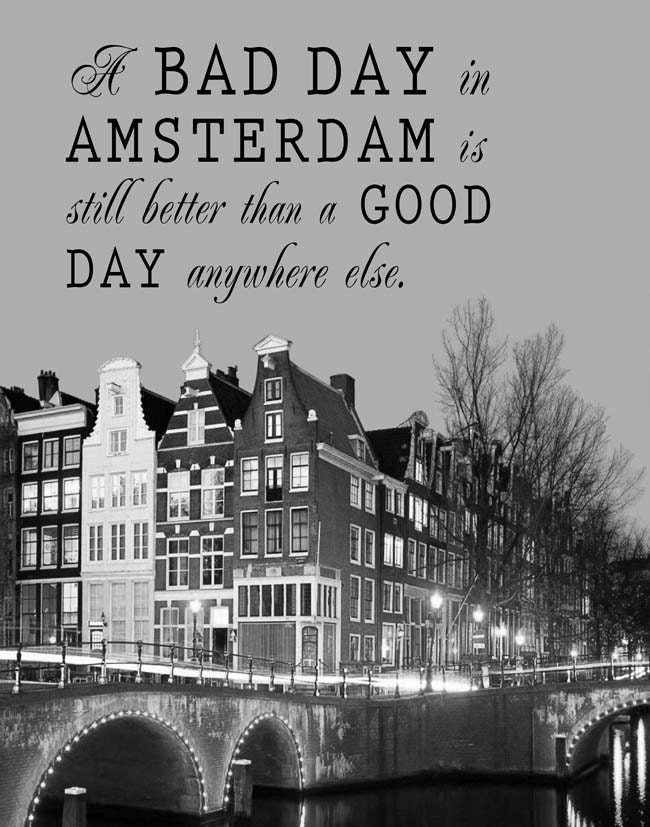 A Bad Day in Amsterdam is Still Better Than a Good Day Anywhere Else 11 x 14