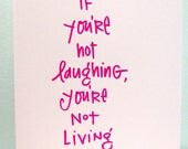 If you're not laughing, you're not living