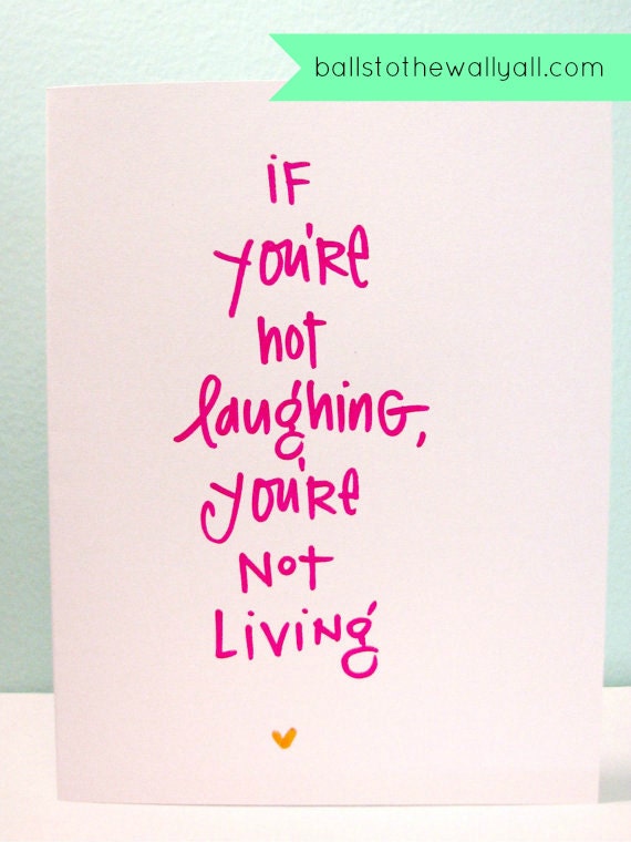 If you're not laughing, you're not living