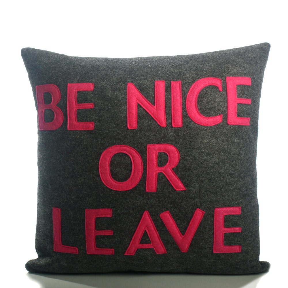 Be Nice or Leave - recycled felt applique pillow - 16 inch- more colors available